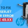 How to Fix HP Laserjet Printer Error Code 49.XX
